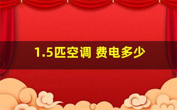 1.5匹空调 费电多少